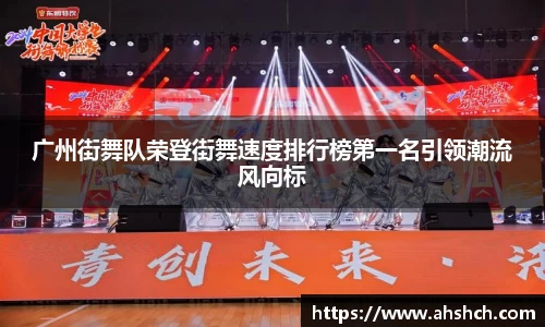 广州街舞队荣登街舞速度排行榜第一名引领潮流风向标