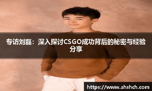 专访刘磊：深入探讨CSGO成功背后的秘密与经验分享