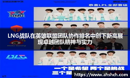 LNG战队在英雄联盟团队协作排名中创下新高展现卓越团队精神与实力