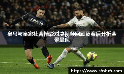 皇马与皇家社会精彩对决视频回顾及赛后分析全景呈现