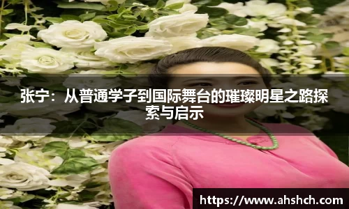 张宁：从普通学子到国际舞台的璀璨明星之路探索与启示