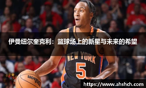 伊曼纽尔奎克利：篮球场上的新星与未来的希望